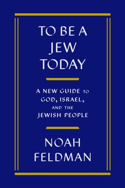 To Be a Jew Today - A New Guide to God, Israel, and the Jewish People