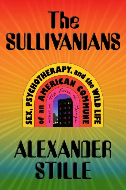 Sullivanians - Sex, Psychotherapy, and the Wild Life of an American Commune