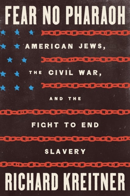 Fear No Pharaoh - American Jews, the Civil War, and the Fight to End Slavery