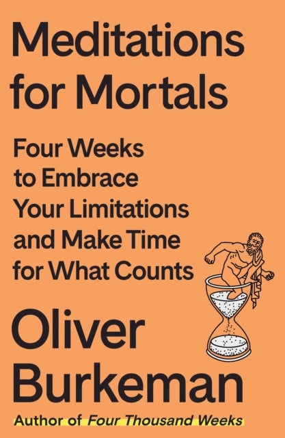 Meditations for Mortals - Four Weeks to Embrace Your Limitations and Make Time for What Counts