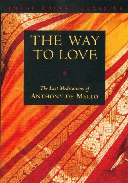 The Way to Love - The Last Meditations of Anthony de Mello