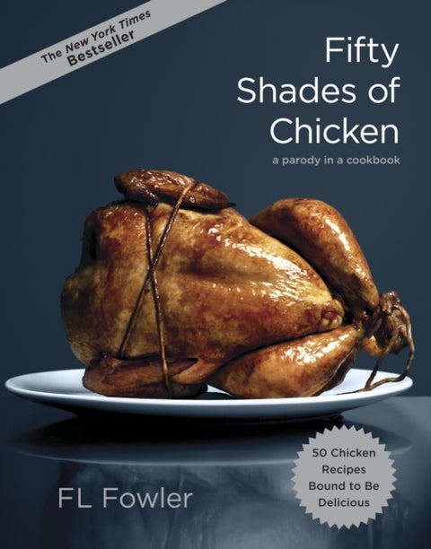 Fifty Shades of Chicken - A Parody in a Cookbook