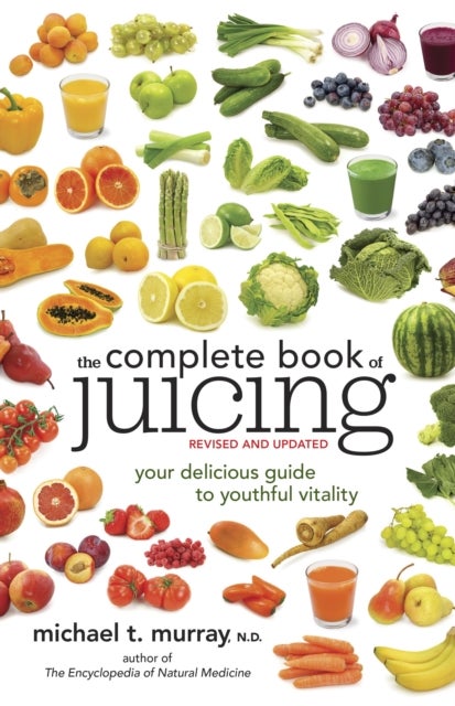 The Complete Book of Juicing, Revised and Updated - Your Delicious Guide to Youthful Vitality