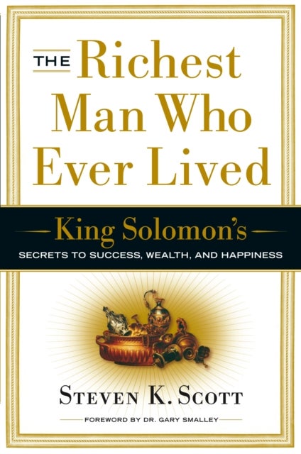 The Richest Man Who Ever Lived - King Solomon's Secrets to Success, Wealth, and Happiness