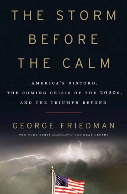 Storm Before the Calm, The - America's Discord, the Coming Crisis of the 2020s,