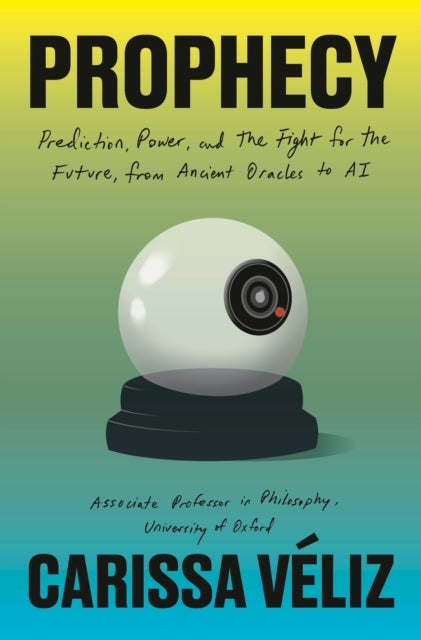 Prophecy - Prediction, Power, and the Fight for the Future, from Ancient Oracles to AI