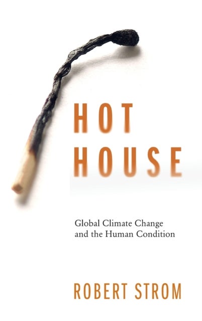 Hot House - Global Climate Change and the Human Condition