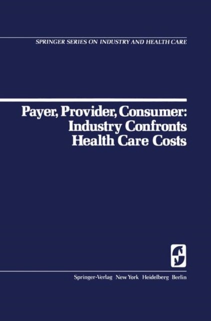 Payer, Provider, Consumer: Industry Confronts Health Care Costs - Industry Confornts Health Care Costs