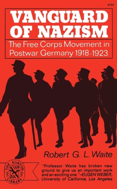 Vanguard of Nazism - The Free Corps Movement in Postwar Germany 1918-1923