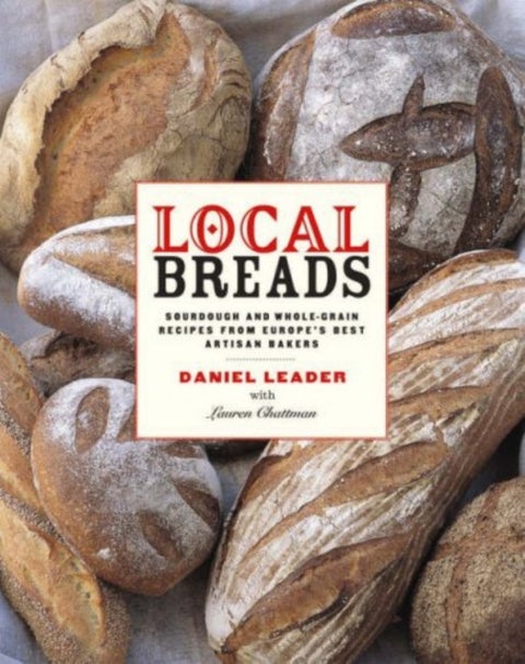 Local Breads - Sourdough and Whole-Grain Recipes from Europe's Best Artisan Bakers