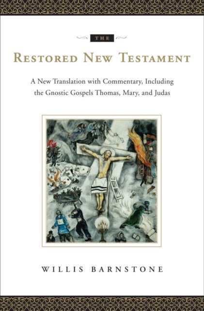 The Restored New Testament - A New Translation with Commentary, Including the Gnostic Gospels Thomas, Mary, and Judas