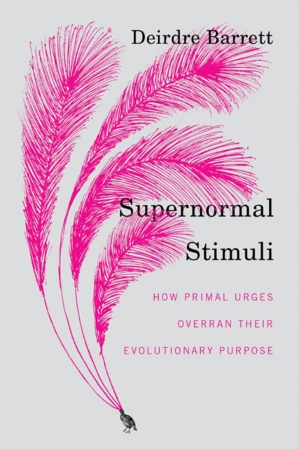 Supernormal Stimuli - How Primal Urges Overran Their Evolutionary Purpose