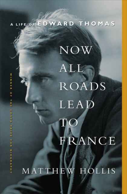 Now All Roads Lead to France - A Life of Edward Thomas