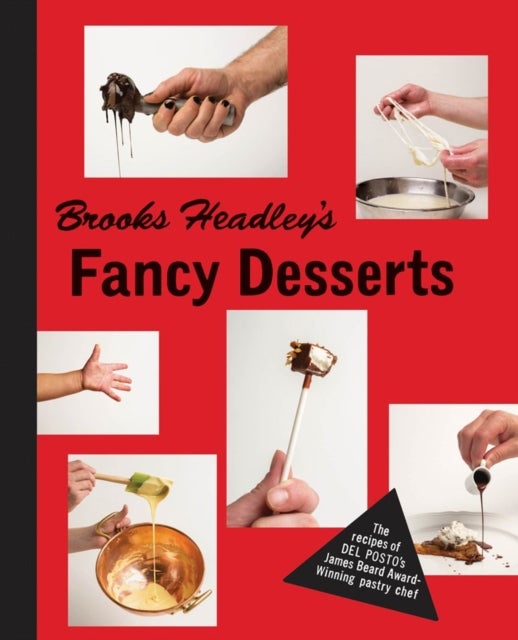 Brooks Headley's Fancy Desserts - The Recipes of Del Posto's James Beard Award-Winning Pastry Chef