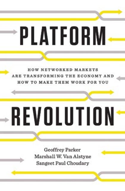Platform Revolution - How Networked Markets Are Transforming the Economy--and How to Make Them Work for You