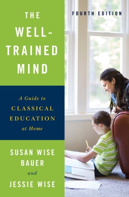 The Well-Trained Mind - A Guide to Classical Education at Home