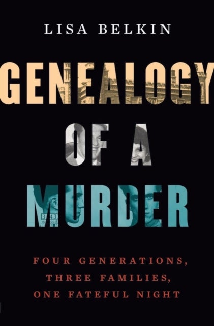 Genealogy of a Murder - Four Generations, Three Families, One Fateful Night