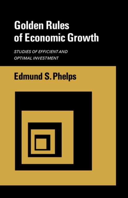 Golden Rules of Economic Growth - Studies of Efficient and Optimal Investment