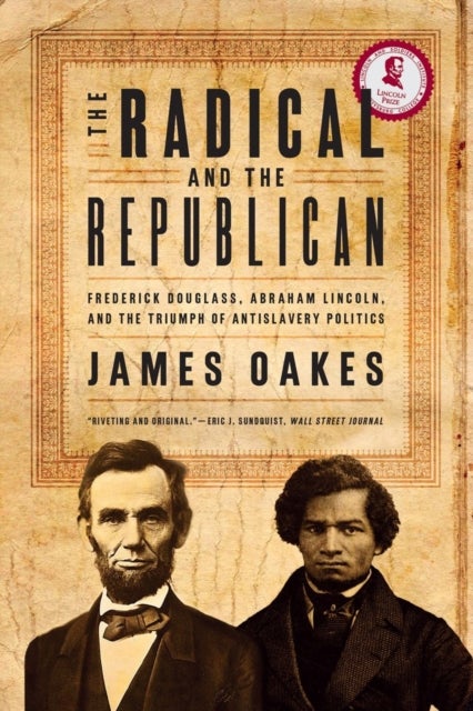 The Radical and the Republican - Frederick Douglass, Abraham Lincoln, and the Triumph of Antislavery Politics