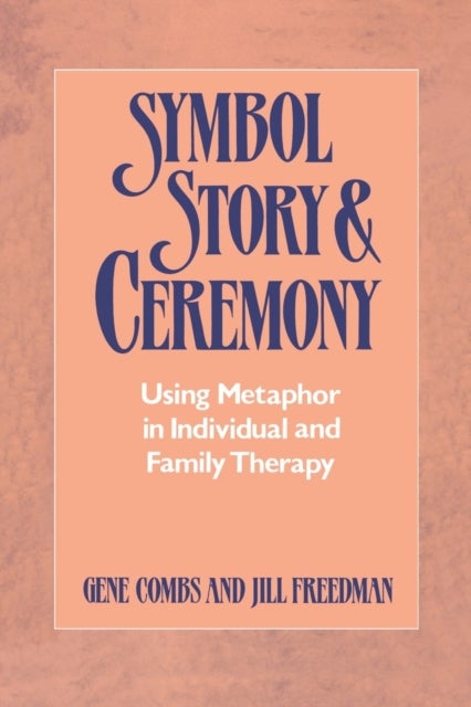 Symbol Story & Ceremony - Using Metaphor in Individual and Family Therapy