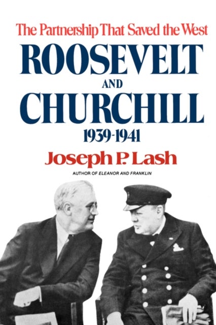 Roosevelt and Churchill - The Partnership That Saved the West, 1939-1941