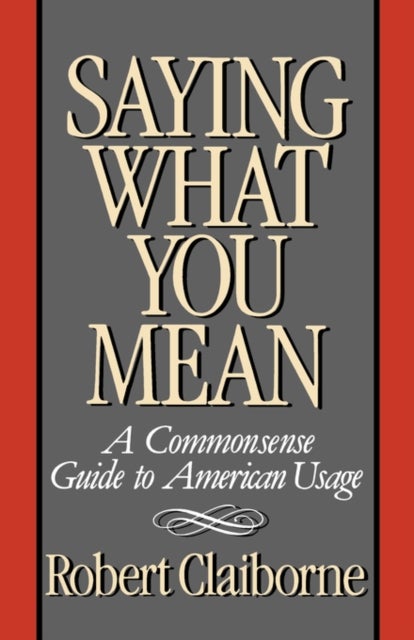 Saying What You Mean - A Commonsense Guide to American Usage