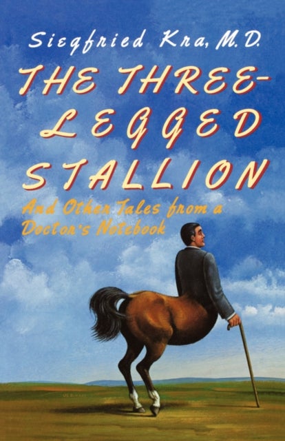 The Three-Legged Stallion - And Other Tales from a Doctor's Notebook