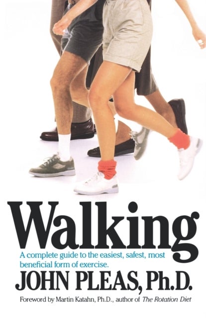 Walking - A complete guide to the easiest, safest, and most beneficial form of exercise.
