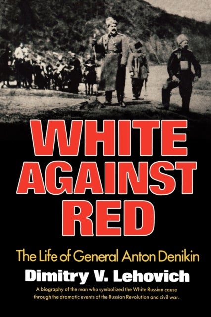 White Against Red - The Life of General Anton Denikin
