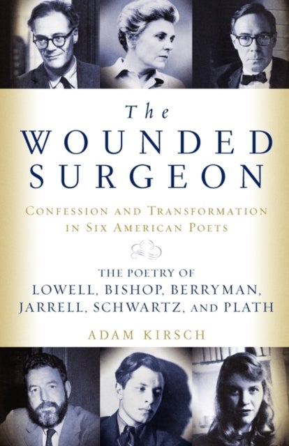 The Wounded Surgeon - Confessions and Transformations in Six American Poets