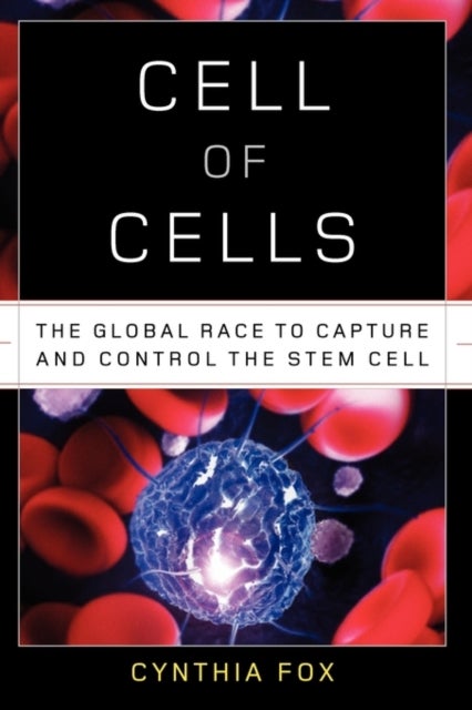 Cell of Cells - The Global Race to Capture and Control the Stem Cell