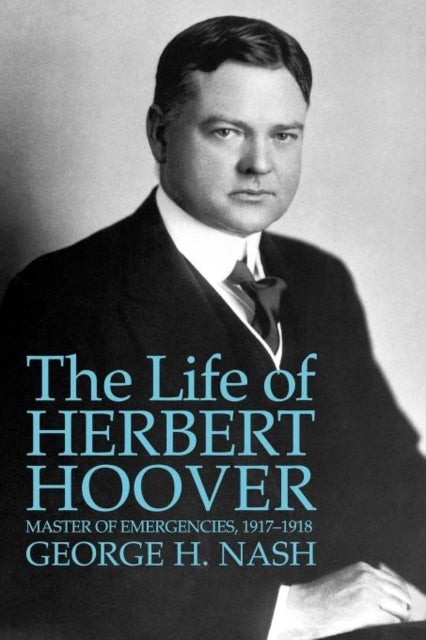The Life of Herbert Hoover - Master of Emergencies, 1917-1918