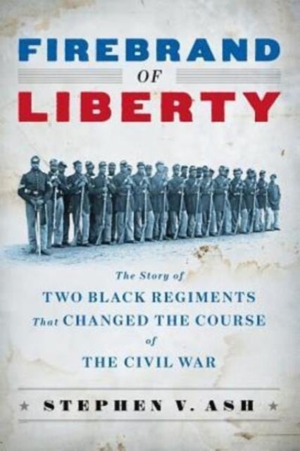 Firebrand of Liberty - The Story of Two Black Regiments That Changed the Course of the Civil War
