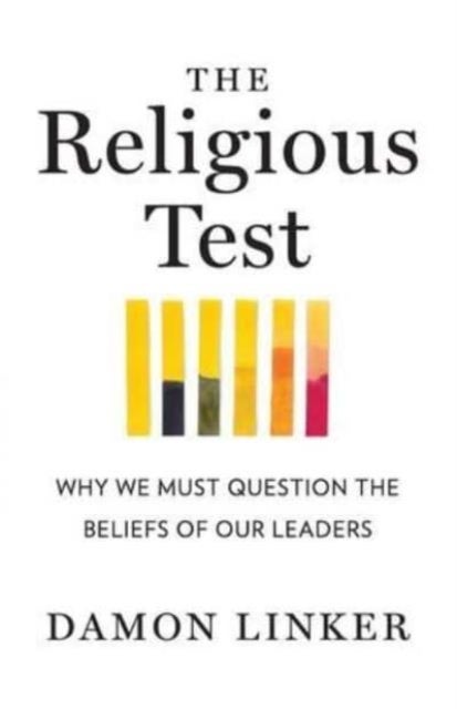 The Religious Test - Why We Must Question the Beliefs of Our Leaders
