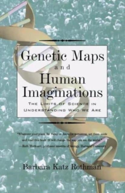 Genetic Maps and Human Imaginations - The Limits of Science in Understanding Who We Are