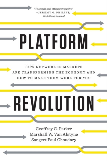 Platform Revolution - How Networked Markets Are Transforming the Economy and How to Make Them Work for You