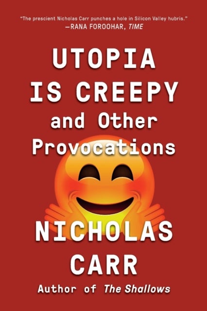Utopia Is Creepy - And Other Provocations
