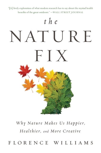 The Nature Fix - Why Nature Makes Us Happier, Healthier, and More Creative