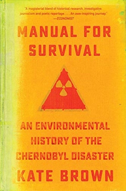 Manual for Survival - An Environmental History of the Chernobyl Disaster - An Environmental History of the Chernobyl Disaster