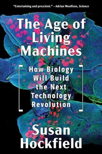 The Age of Living Machines - How Biology Will Build the Next Technology Revolution
