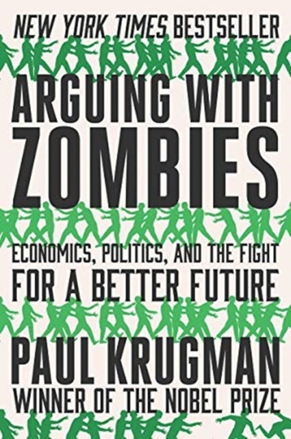Arguing with Zombies - Economics, Politics, and the Fight for a Better Future