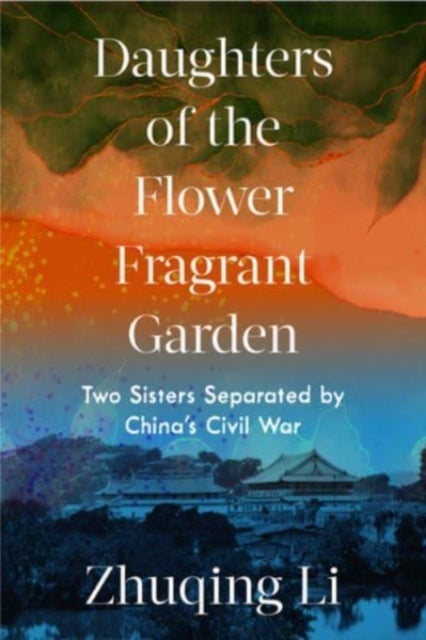 Daughters of the Flower Fragrant Garden - Two Sisters Separated by China's Civil War