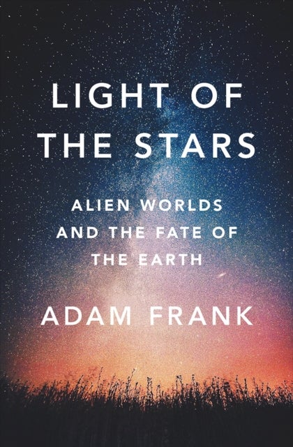 Light of the Stars - Alien Worlds and the Fate of the Earth