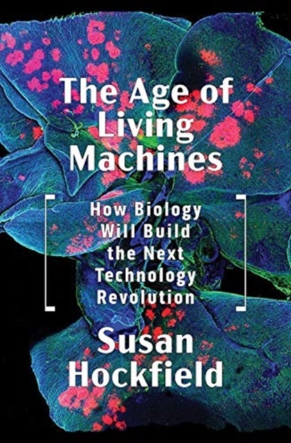 The Age of Living Machines - How Biology Will Build the Next Technology Revolution