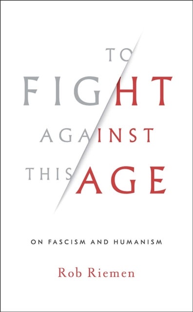 To Fight Against This Age - On Fascism and Humanism