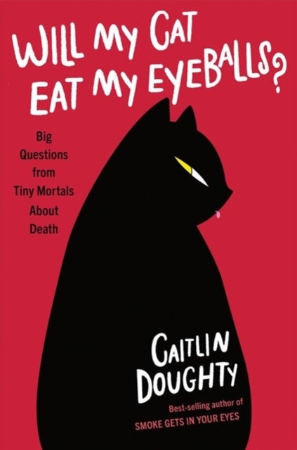 Will My Cat Eat My Eyeballs? - Big Questions from Tiny Mortals About Death - Big Questions from Tiny Mortals About Death