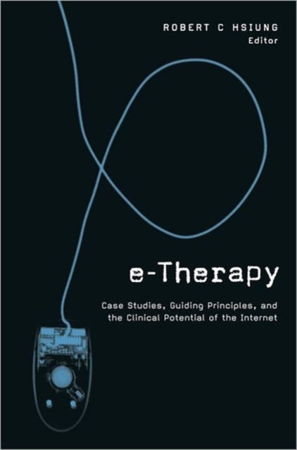 E-Therapy - Case Studies, Guiding Principles, and the Clinical Potential of the Internet