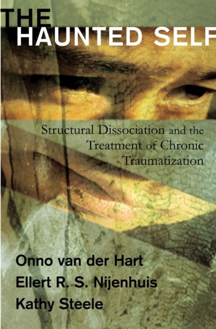 The Haunted Self - Structural Dissociation and the Treatment of Chronic Traumatization