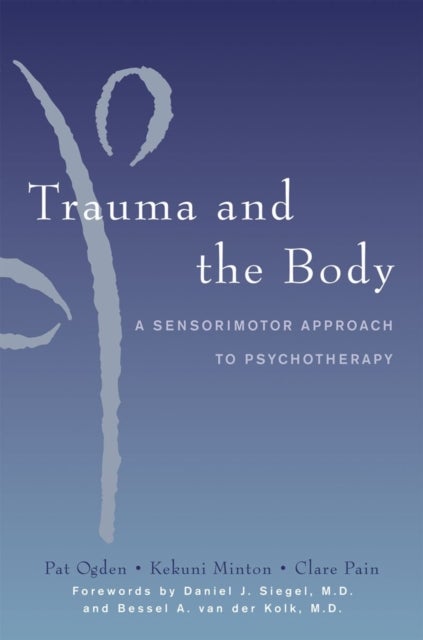 Trauma and the Body - A Sensorimotor Approach to Psychotherapy