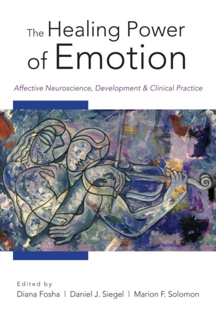 The Healing Power of Emotion - Affective Neuroscience, Development & Clinical Practice
